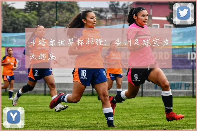 卡塔尔世界杯32强：各州足球实力大起底