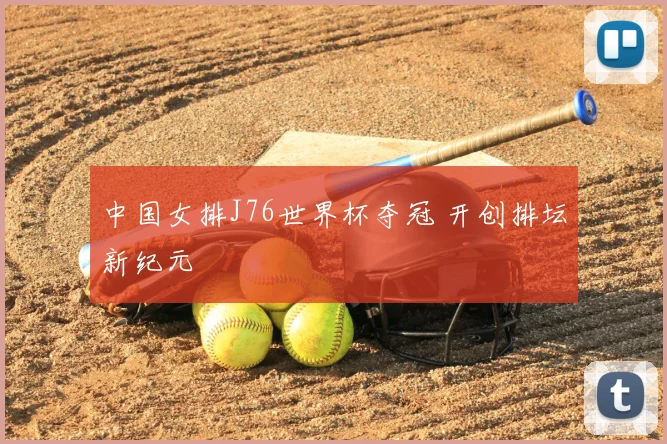 中国女排J76世界杯夺冠 开创排坛新纪元