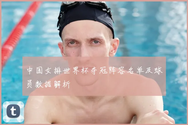 中国女排世界杯夺冠阵容名单及球员数据解析