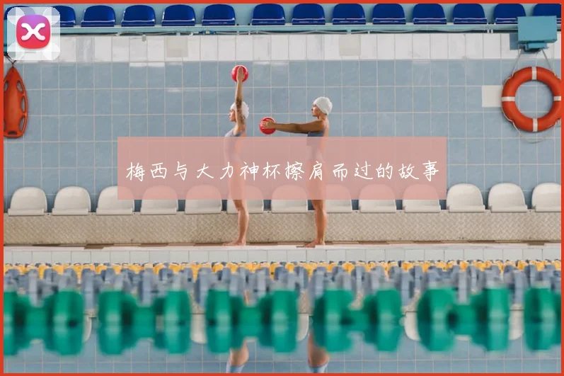 梅西与大力神杯擦肩而过的故事
