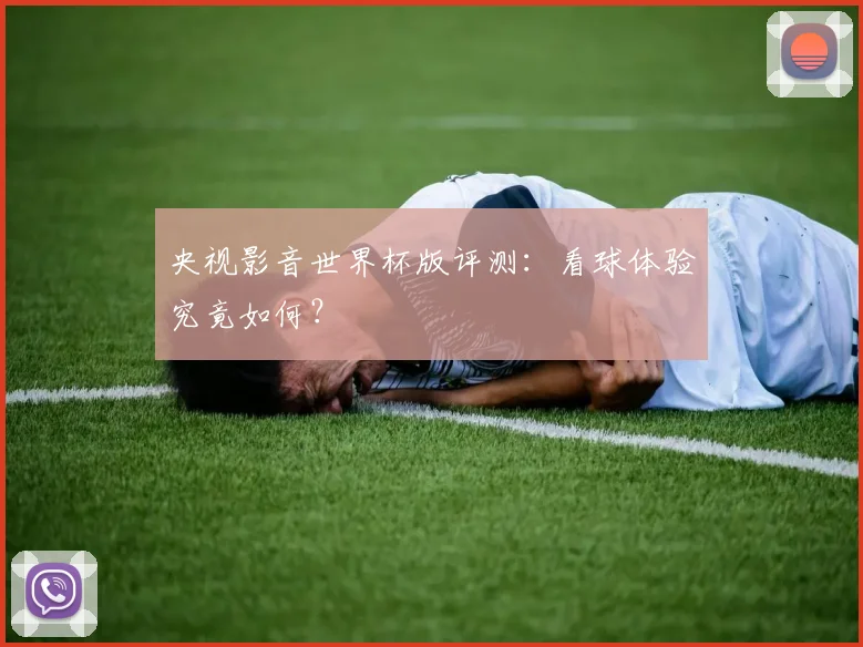 央视影音世界杯版评测：看球体验究竟如何？