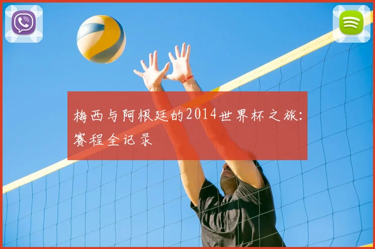 梅西与阿根廷的2014世界杯之旅：赛程全记录