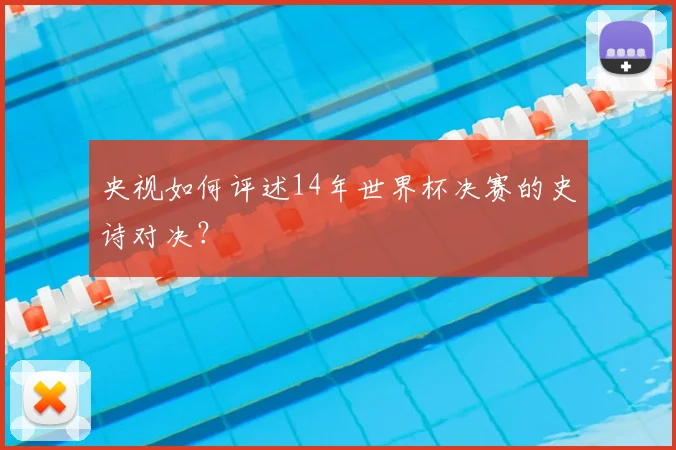 央视如何评述14年世界杯决赛的史诗对决？