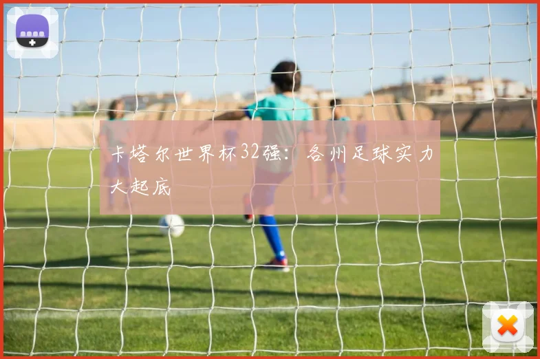 卡塔尔世界杯32强：各州足球实力大起底