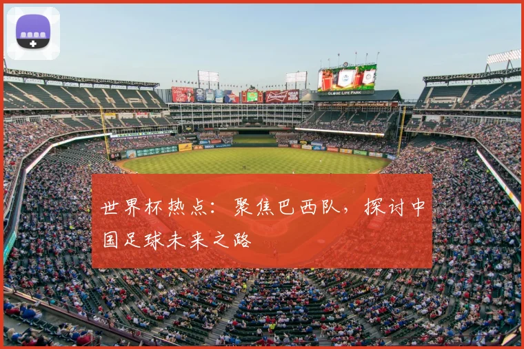 世界杯热点:聚焦巴西队,探讨中国足球未来之路