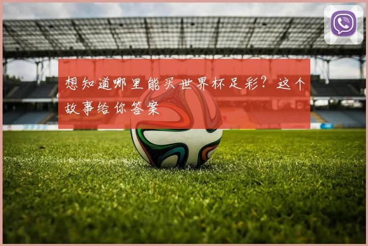 想知道哪里能买世界杯足彩?这个故事给你答案