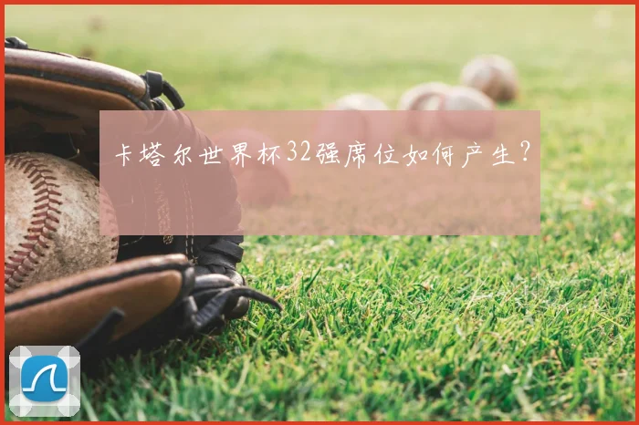 卡塔尔世界杯32强席位如何产生？