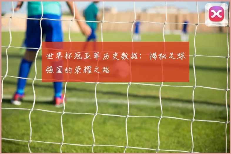 世界杯冠亚军历史数据:揭秘足球强国的荣耀之路